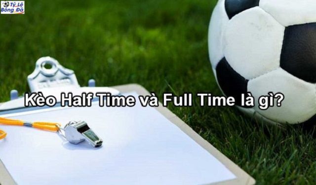 Kèo Half Time và Full Time là loại kèo khó chơi nhưng phần thưởng cao